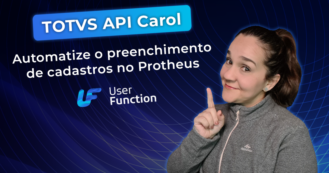 TOTVS API Carol - Automatize o preenchimento de cadastros no Protheus
